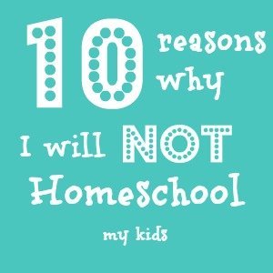 10 Reasons Why I Will NOT Homeschool My Children