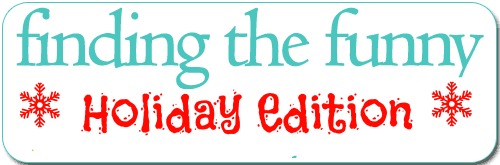 Finding the Funny Holiday Edition #findingthefunny