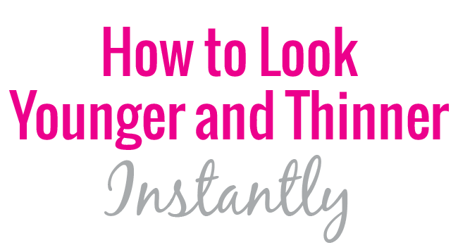 How to Look Younger and Thinner Instantly