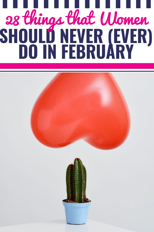 28 Things That Women Should NEVER (Ever) Do In February